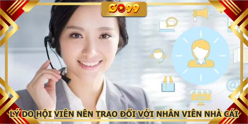 Lý do hội viên nên trao đổi với nhân viên nhà cái